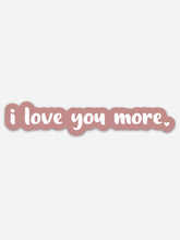 Load image into Gallery viewer, I Love You More Sticker

